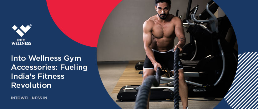 Into Wellness Gym Accessories: Fueling India's Fitness Revolution